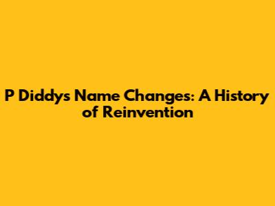 P Diddy's Name Changes: A History of Reinvention