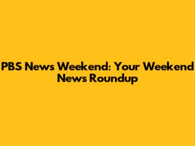 PBS News Weekend: Your Weekend News Roundup