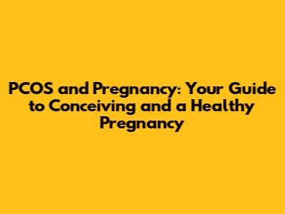 PCOS and Pregnancy: Your Guide to Conceiving and a Healthy Pregnancy