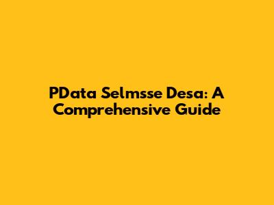 PData Selmsse Desa: A Comprehensive Guide