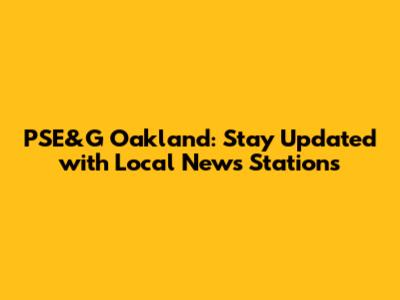 PSE&G Oakland: Stay Updated with Local News Stations