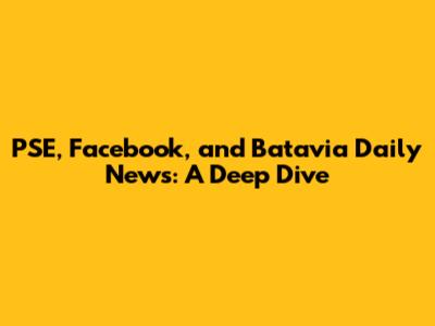 PSE, Facebook, and Batavia Daily News: A Deep Dive