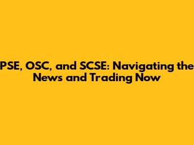 PSE, OSC, and SCSE: Navigating the News and Trading Now