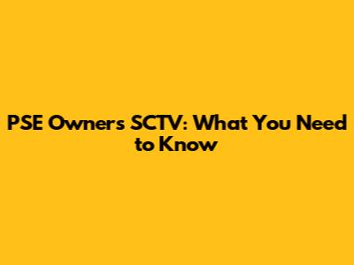 PSE Owners SCTV: What You Need to Know