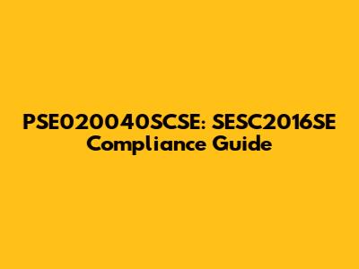 PSE020040SCSE: SESC2016SE Compliance Guide