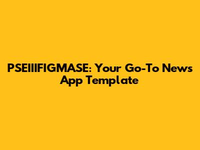 PSEIIIFIGMASE: Your Go-To News App Template
