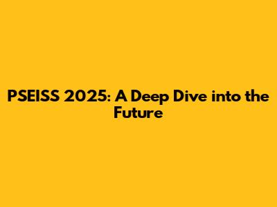 PSEISS 2025: A Deep Dive into the Future