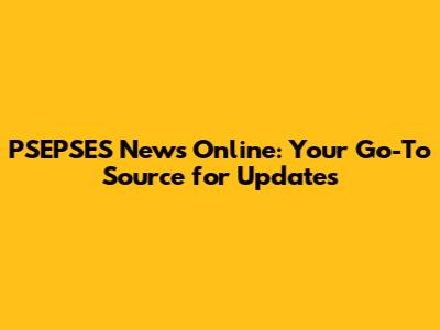PSEPSES News Online: Your Go-To Source for Updates