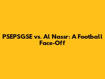 PSEPSGSE vs. Al Nassr: A Football Face-Off