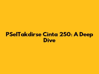 PSeITakdirse Cinta 250: A Deep Dive