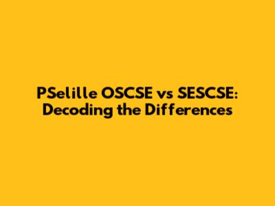 PSelille OSCSE vs SESCSE: Decoding the Differences