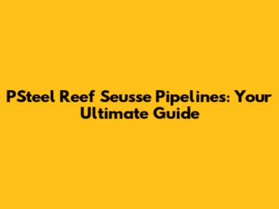 PSteel Reef Seusse Pipelines: Your Ultimate Guide