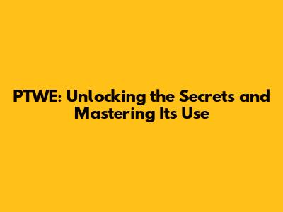 PTWE: Unlocking the Secrets and Mastering Its Use