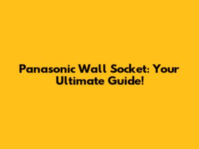 Panasonic Wall Socket: Your Ultimate Guide!