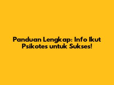 Panduan Lengkap: Info Ikut Psikotes untuk Sukses!