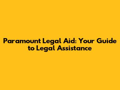 Paramount Legal Aid: Your Guide to Legal Assistance