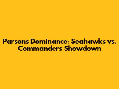 Parsons' Dominance: Seahawks vs. Commanders Showdown