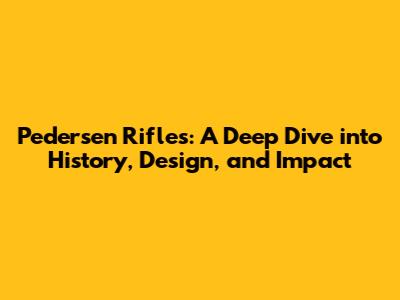 Pedersen Rifles: A Deep Dive into History, Design, and Impact