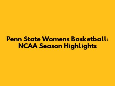 Penn State Women's Basketball: NCAA Season Highlights