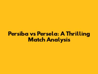 Persiba vs Persela: A Thrilling Match Analysis