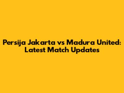 Persija Jakarta vs Madura United: Latest Match Updates