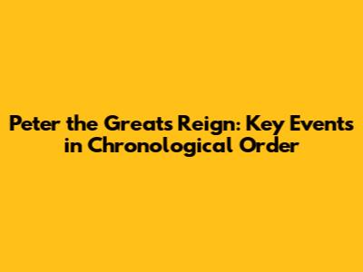 Peter the Great's Reign: Key Events in Chronological Order