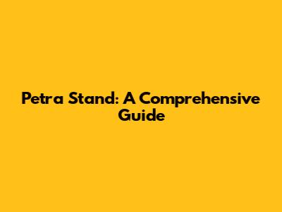Petra Stand: A Comprehensive Guide