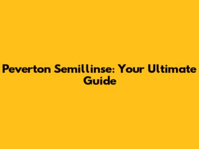 Peverton Semillinse: Your Ultimate Guide
