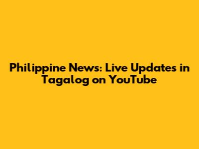 Philippine News: Live Updates in Tagalog on YouTube