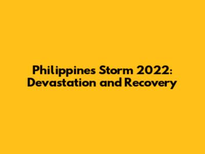 Philippines Storm 2022: Devastation and Recovery