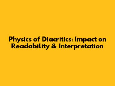 Physics of Diacritics: Impact on Readability & Interpretation
