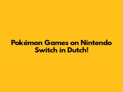 Pokémon Games on Nintendo Switch in Dutch!