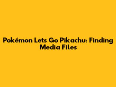 Pokémon Let's Go Pikachu: Finding Media Files