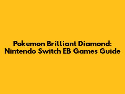 Pokemon Brilliant Diamond: Nintendo Switch EB Games Guide