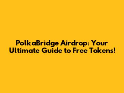 PolkaBridge Airdrop: Your Ultimate Guide to Free Tokens!