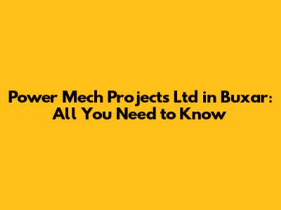 Power Mech Projects Ltd in Buxar: All You Need to Know