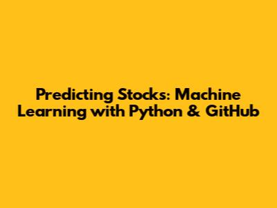 Predicting Stocks: Machine Learning with Python & GitHub