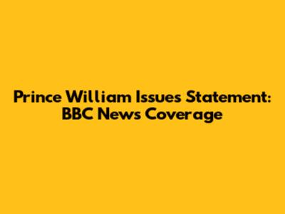 Prince William Issues Statement: BBC News Coverage