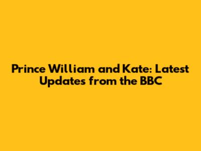 Prince William and Kate: Latest Updates from the BBC