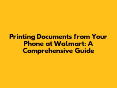 Printing Documents from Your Phone at Walmart: A Comprehensive Guide