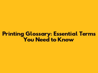 Printing Glossary: Essential Terms You Need to Know