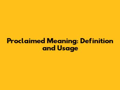 Proclaimed Meaning: Definition and Usage