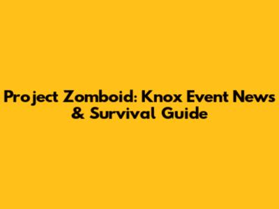 Project Zomboid: Knox Event News & Survival Guide