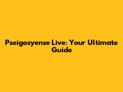 Pseigosyense Live: Your Ultimate Guide