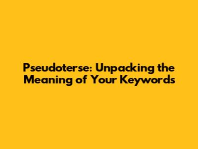 Pseudoterse: Unpacking the Meaning of Your Keywords