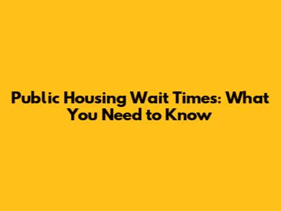 Public Housing Wait Times: What You Need to Know