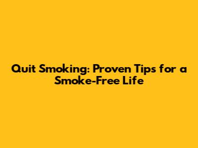 Quit Smoking: Proven Tips for a Smoke-Free Life