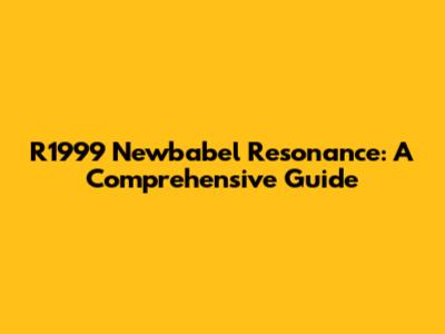 R1999 Newbabel Resonance: A Comprehensive Guide