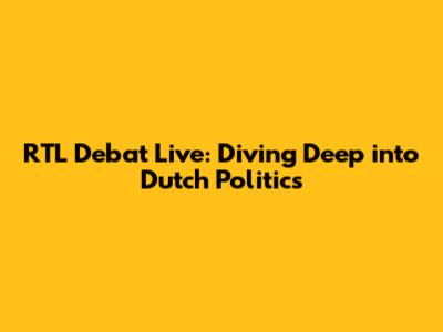 RTL Debat Live: Diving Deep into Dutch Politics