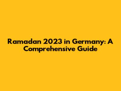 Ramadan 2023 in Germany: A Comprehensive Guide
